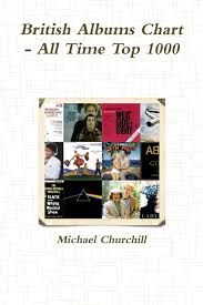British Albums Chart All Time Top 1000 Michael Churchill