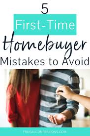 What Should You Avoid When Buying A House Common First Time Home Buyer Mistakes