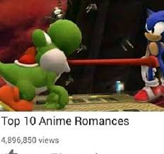Top Ten Anime Romances Yoshi X Sonic Meme Youtube Yoshi Anime Romance Edgy Memes