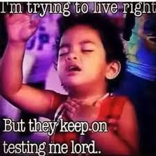 They Just Keep On Testing Me Lord Funny Christian Memes Christian Humor Church Humor