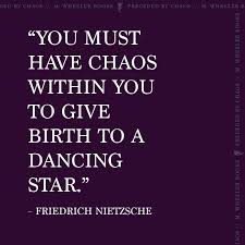 You Must Have Chaos Within You To Give Birth To A Dancing Star Friedrich Nietzsche Quote Nietzsche Chaos More Qu Quotes Nietzsche Friedrich Nietzsche