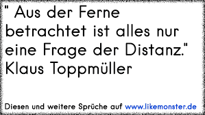 Aus Der Ferne Betrachtet Ist Alles Nur Eine Frage Der Distanz Klaus Toppmuller Tolle Spruche Und Zitate Auf Www Likemonster De