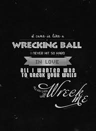 I Came In Like A Wrecking Ball I Never Hit So Hard In Love All I Wanted Was To Break Your Walls All You Ever Did Lyrics To Live By Quotes