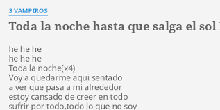 Mía como nunca, mía sin pensar. Toda La Noche Hasta Que Salga El Sol Lyrics By 3 Vampiros He He He He