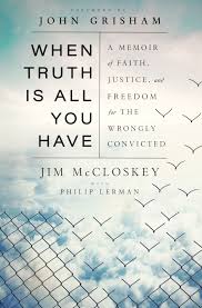 When Truth Is All You Have By Jim Mccloskey Philip Lerman 9780385545037 Penguinrandomhouse Com Books Memoirs Truth Truth And Justice