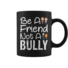 Be A Friend Not A Bully Anti Bullying No Bully Coffee Mug - Monsterry