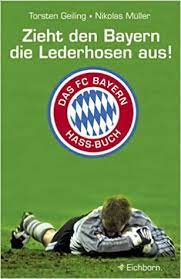Maybe you would like to learn more about one of these? Zieht Den Bayern Die Lederhosen Aus Das Fc Bayern Hass Buch Geiling Torsten Muller Niclas Amazon De Bucher