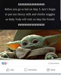 Almost to 1k follows on this page! Before You Go To Bed On May 3 Don T Forget To Put Out Choccy Milk And Chickie Nuggies So Baby Yoda Will Visit On May The Fourth Maaaaaaaaaaaaaaal 2 Comments Comment Send