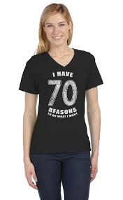 70th Birthday T Shirt Ideas 70 Reasons To Do What I Want 70th Birthday Gift Idea V Neck Women T Shirt T Shirts For Women Shirt Gift Fit Women