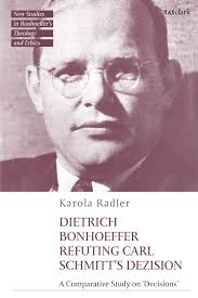 Dietrich Bonhoeffer Refuting Carl Schmitt's Dezision: A Comparative Study 