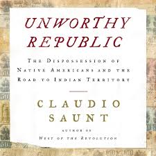 Unworthy Republic The Dispossession Of Native Americans And The Road To Indian Territory Saunt Claudio Bowlby Stephen 9781684578061 Amazon Com Books