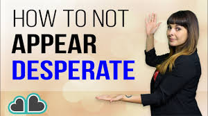She'll think you're desperate and that no one else wants you so why should she? Stop Looking Desperate And Make Him Want You Lovelearnings Com