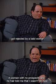 George I Got Rejected By A Bald Woman Seinfeld Memes