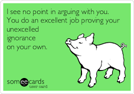 I See No Point In Arguing With You You Do An Excellent Job Proving Your Unexcelled Ignorance On Your Own Divorce Ecard