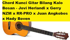 Chord Kunci Gitar Bilang Kalo Bosan Jovi Herlandi X Gerry Nzm X Rr Pro X Juan Angkobos X Hady Boven Calonpintar Com