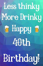I just wanted to say happy birthday, and that i hope you have the best party ever. Amazon In Buy Less Thinky More Drinky Happy 40th Birthday Funny 40th Birthday Gift Journal Notebook Diary Quote 6 X 9 110 Blank Lined Pages Book Online At Low Prices