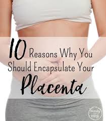 Placenta Encapsulation 10 Reasons To Consider This After Birth