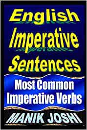 Example sentences with the word imperative. English Imperative Sentences Most Common Imperative Verbs English Daily Use Band 3 Amazon De Joshi Mr Manik Fremdsprachige Bucher
