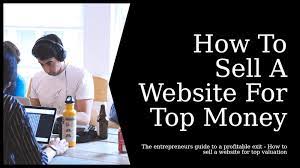 How To Sell A Website For The Most Money Possible - How To Make Money Online