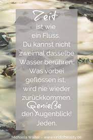 Zeit Ist Wie Ein Fluss Du Kannst Nicht Zweimal Dasselbe Wasser Beruhren Was Vorbei Geflossen Ist Wird Spruche Lebensweisheiten Spruche Nachdenkliche Spruche