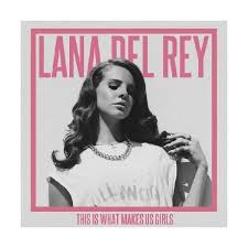 This Is What Makes Us Girls Tumblr Lana Del Rey Lana Lana Del