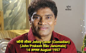 Johny Lever one of the renowned comedians in Indian film industry is known  for his powerful roles like, Chota Chatri ,Babulal, Aslam Bhai, Pappi Bhai  and many more .He is also one