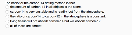 Specifically, there are two types of carbon found in organic materials: Solved The Basis For The Carbon 14 Dating Method Is That Chegg Com