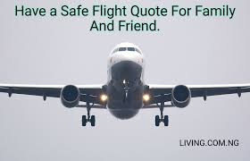 Have a safe journey every day is a journey, some live it to the fullest while some don't make it through. Have A Safe Flight Quotes