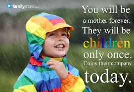 You Will Be A Mother Forever They Will Be Children Only Once Enjoy Their Company Today Moms Inspiration Mommy Life Children