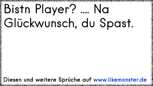 Finde und teile inspirierende zitate,sprüche und lebensweisheiten auf visual statements®. Bistn Player Na Gluckwunsch Du Spast Tolle Spruche Und Zitate Auf Www Likemonster De