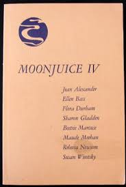 Moonjuice IV: Jean Alexander, Ellen Bass, Flora Durham, Sharon Gladden,  Beetsie Marcuse, Maude Meehan, Rebecca Newsom, Susan Wisotsky: acceptable