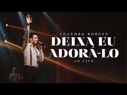 Streaming de mp3 leandro borges facilitou aos fãs usando as letras nele. Deixa Eu Adora Lo Leandro Borges Letra Da Musica Melhores Musicas Gospel Musica Gospel Baixar Musicas Gospel Gratis