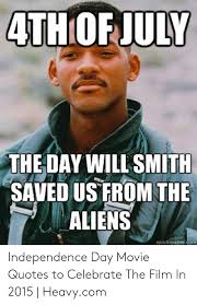 There are so many smith movie quotes that have resonated over the years, but only a certain few can be considered his best. 4thiofjuly The Day Will Smith Saved Us From The Aliens Quickmemecom Independence Day Movie Quotes To Celebrate The Film In 2015 Heavycom Independence Day Meme On Me Me