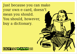 Making these customized ecards is fun, free, and easy. Just Because You Can Make Your Own E Card Doesn T Mean You Should You Should However Buy A Dictionary Cards How To Make E Cards