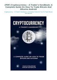 This book was written for you, the beginner, in mind. Pdf Cryptocurrency A Trader S Handbook A Complete Guide On How To Trade Bitcoin And Altcoins Android Cryptocurrency Bitcoin Complete Guide