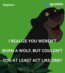 Enjoy reading and share 26 famous quotes about jungle book with everyone. I Realize You Weren T Born A Wolf But Couldn T The Jungle Book 2016 Quotes
