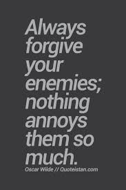 Always Forgive Your Enemies Nothing Annoys Them So Much Forgiveness Quotes Quotes To Live By Words Of Wisdom