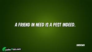 We cannot expect friends to accept everything, but they should respect the rights of one each otherand. Friend In Need Quotes With Picture Sayings About Friend In Need Quotespick Com