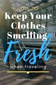How To Keep Your Clothes Smelling Fresh When Traveling Banish The Smelly Suitcase Use These Simple And Effective Wa Travel Smell Fresh Traveling By Yourself