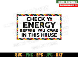 Download Check Ya Energy Before You Come In This House Svg Png Juneteenth