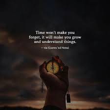 Time Won T Make You Forget It Will Make You Grow And Understand Things Life Quotes Thoughts Quotes Words Quotes