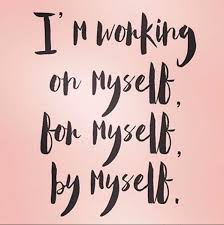 I M Working On Myself For Myself By Myself Words Inspirational Words Words Of Wisdom