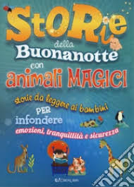 Storie della buonanotte con animali magici. Storie da leggere ai bambini  per infondere emozioni, tranquillità e sicurezza. Ediz. a colori