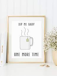 Instant Download Funny Tea Print Tea Lovers Print Sip Me Baby One More Time Tea Puns Tea Quotes Funny Tea Funny