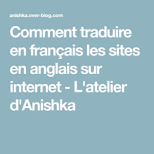Comment Traduire En Francais Les Sites En Anglais Sur Internet L Atelier D Anishka Info Blog