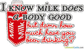 Culturing milk greatly enhances its probiotic and enzyme content, making it a therapeutic food for our digestive system and overall health. I Know Milk Does A Body Good But Damn How Much Have You Been Drinking Glitter