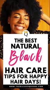 Here we will give helpful tips on natural black hair care. The Best Natural Black Hair Care Tips For Happy Hair Days The Blessed Queens Black Natural Hair Care Black Hair Care Black Natural Hairstyles