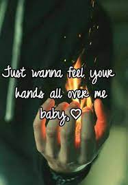 Just Wanna Feel Your Hands All Over Me Baby