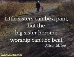 You know, people who make huge end of the world type of deals out of small and insignificant things. 34 Little Sister Quotes And Big Sister Inspirational Words Of Wisdom