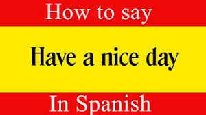 What is the correct translation of have a good day to spanish? Learn Spanish How To Say Have A Nice Day In Spanish Learn Spanish Language Youtube